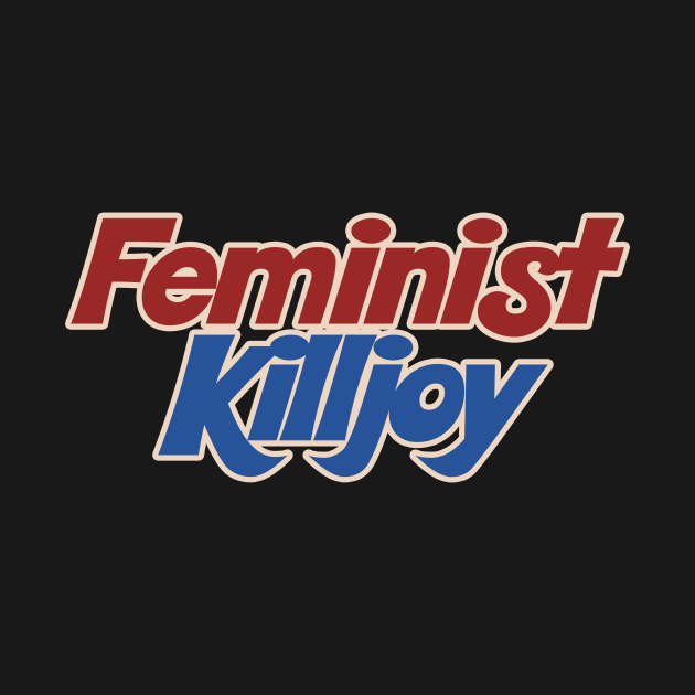 Feminist Killjoy by bubbsnugg