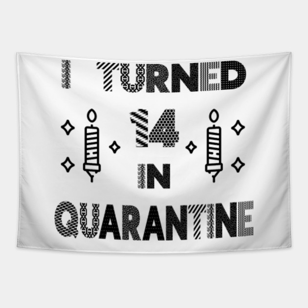 I Turned 14 In Quarantine Funny Idea For Birthday Girl And Boy Quarantine Birthday Party Tapestry Teepublic