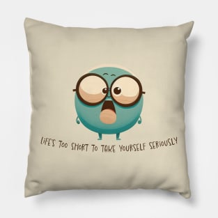 Life's Too Short To Take Yourself Seriously Pillow