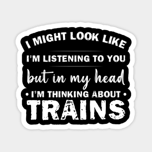 I Might Look Like Listening To You But In My Head I’m Thinking About Trains Magnet