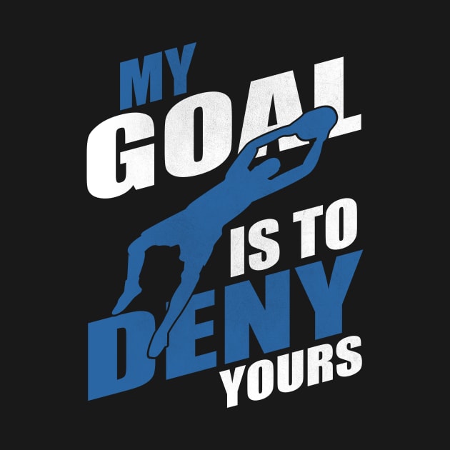 My Goal Is To Deny Yourse Goalkeeper by funkyteesfunny