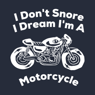 I Don't Snore I Dream I'm a Motorcycle T-Shirt T-Shirt