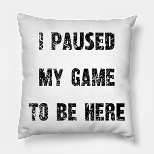 "I Paused My Game To Be Here" - Gamer's Statement Shirt Pillow