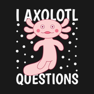 I Axolotl Questions T-Shirt