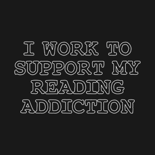 I Work To Support My Reading Addiction T-Shirt