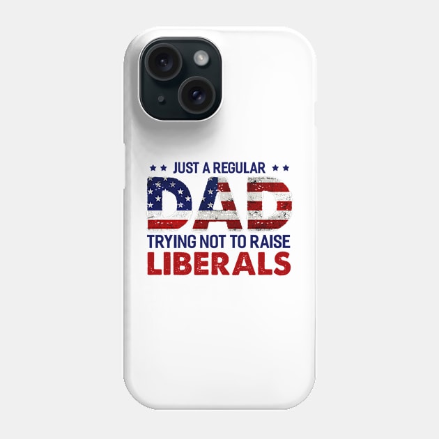 Just A Regular Dad Trying Not To Raise Liberals Fathers Day Phone Case by joneK