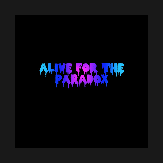 ALIVE FOR THE PARADOX by BUNNYDETH