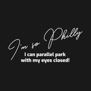 I'm so Philly I can parallel park with my eyes closed T-Shirt