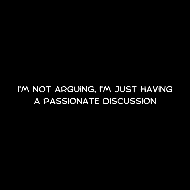 I'm not arguing, I'm just having a passionate discussion by Art By Mojo