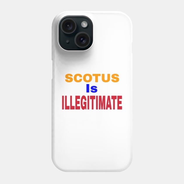 SCOTUS IS ILLEGITIMATE - Front Phone Case by SubversiveWare