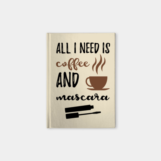 All I Need Is Coffee And Mascara