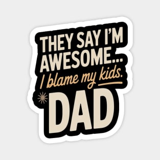 They Say Im Awesome I Blame My Kids Dad Sarcastic Parenting Magnet