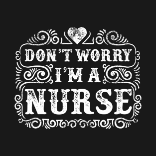 Don't Worry I'm a Nurse T-Shirt