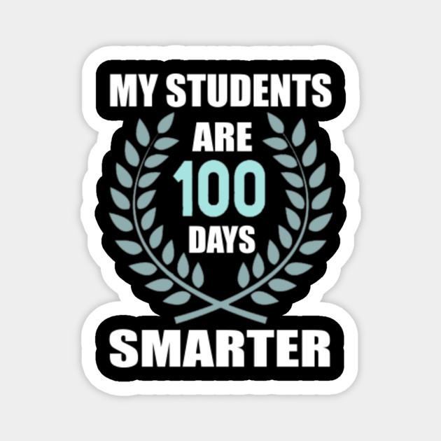 My Students Are 100 Days Smarter Today T Shirt My Students Are 100 Days Smarter Today Magnet Teepublic De