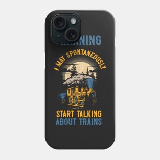 WARNING i MAY SPONTANEOUSLY START TALKING ABOUT TRAINS GIFT FOR TRAIN LOVER Phone Case