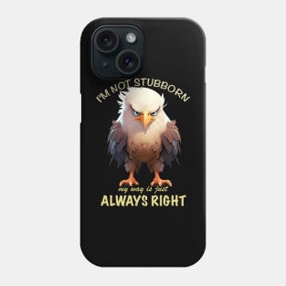 Eagle Bird I'm Not Stubborn My Way Is Just Always Right Cute Adorable Funny Quote Phone Case