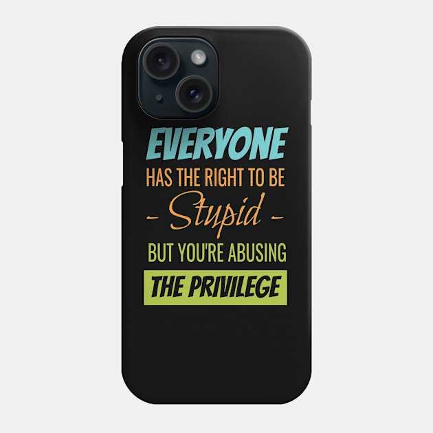 EVERYONE HAS THE RIGHT TO BE STUPID BUT YOUR ABUSING Phone Case by Lin Watchorn 