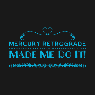 Mercury Retrograde Made Me Do It T-Shirt