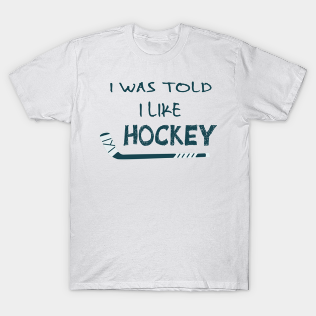 Discover I Was Told I Like Hockey, Hockey Lover - Hockey Lover Gifts - T-Shirt