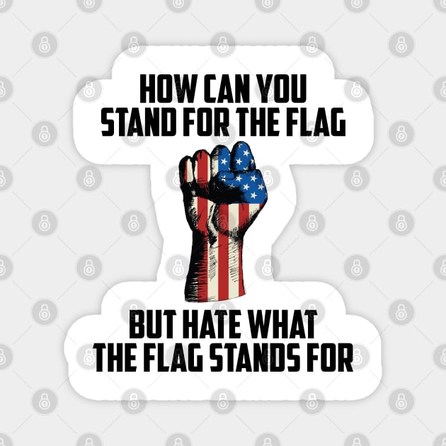 How Can You Stand For the Flag, But Hate What the Flag Stand For? Magnet by UrbanLifeApparel
