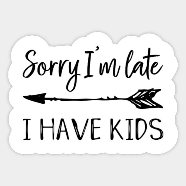 Funny Mom Saying Sorry I M Late I Have Kids Quote Mother Day Funny Mom Design Sticker Teepublic