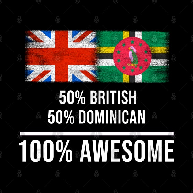 50% British 50% Dominican 100% Awesome - Gift for Dominican Heritage From Dominica by Country Flags