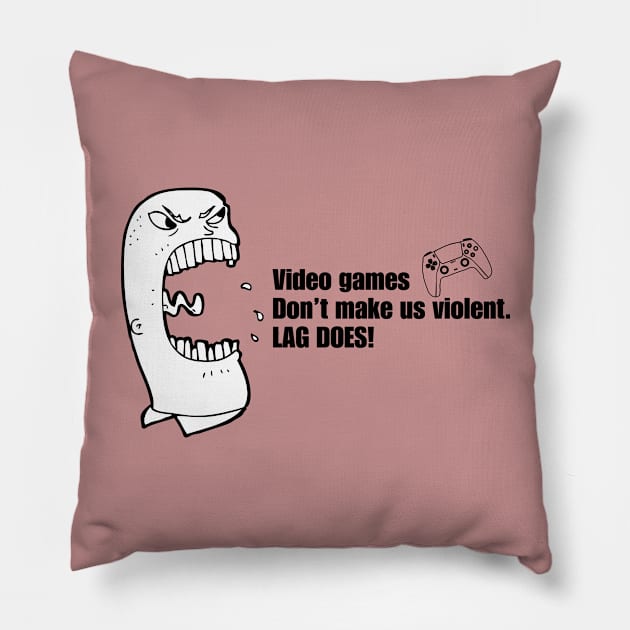 VIDEO GAMES DON'T MAKE US VIOLENT. LAG DOES! Pillow by JK Mercha