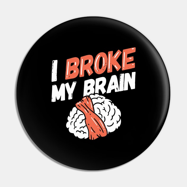 I Broke My Brain - Brain Surgery Survivor Pin by yeoys