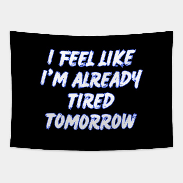 I feel like i'm already tired tomorrow Tapestry by in leggings