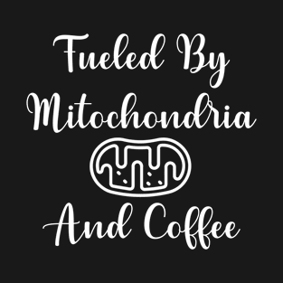 fueled by mitochondria and coffee T-Shirt