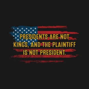 Presidents Are Not Kings And The Plaintiff Is Not President T-Shirt