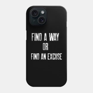 FIND A WAY OR FIND AN EXCUSE Phone Case