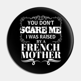 You Don't Scare Me I Was Raised By A FRENCH Mother Funny Mom Christmas Gift Pin