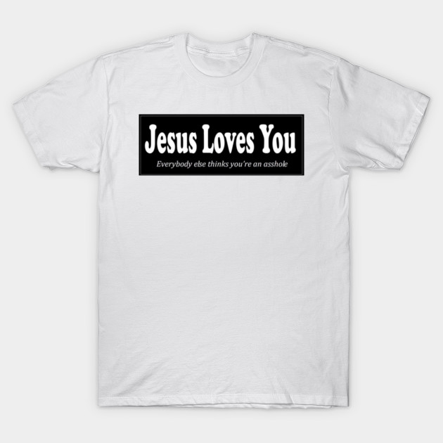 Jesus Love you - Everyone Else Thinks you're an A-hole! - Jesus Funny ...