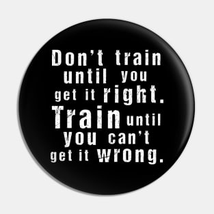 Train Until You Can't Get It Wrong – Motivational Training Quote (White)) Pin