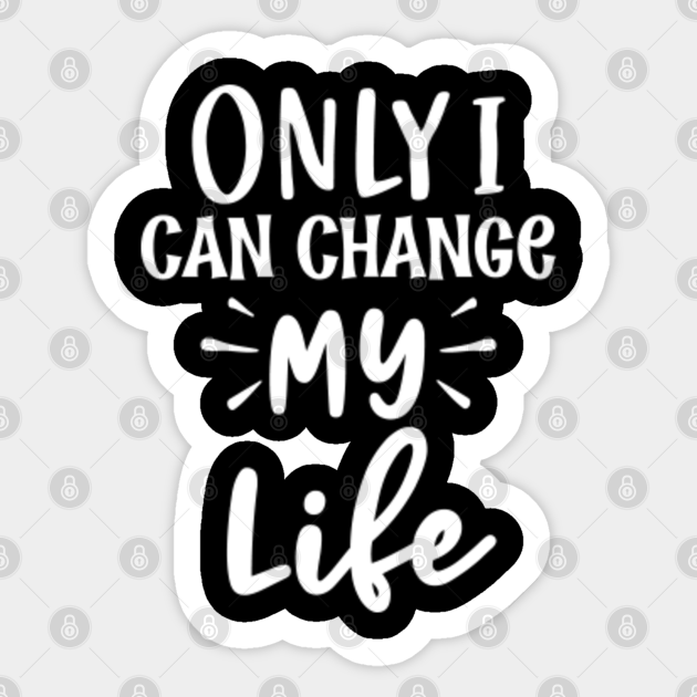 Only I Can Change My Life Motivation Sticker Teepublic
