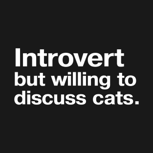 Introvert, but willing to discuss cats. T-Shirt