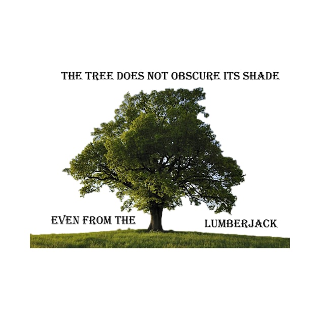 The tree does not obscure its shade, even from the lumberjack   by shop mms