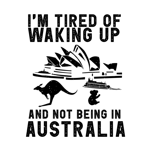 Australia travel saying for Tired of not being in Australia by Shirtttee