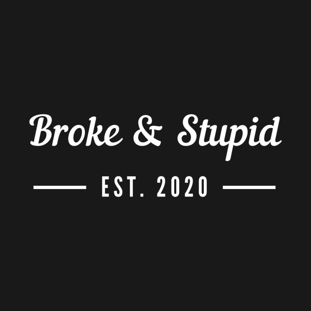 Broke & stupid 2020 by Fabled Rags 