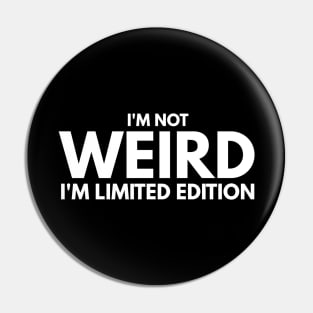 I'm Not Weird I'm Limited Edition - Funny Sayings Pin