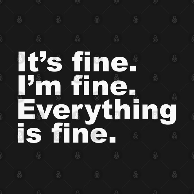 It's fine. I'm fine. Everything is fine (white) by Everyday Inspiration