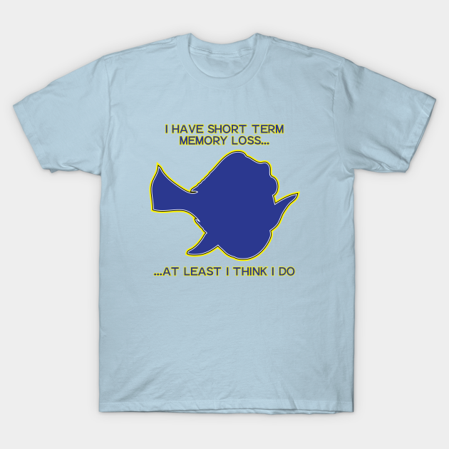 Short Term Memory Loss - Finding Nemo - T-Shirt | TeePublic Short Term Memory Loss - Finding Nemo - T-Shirt | TeePublic