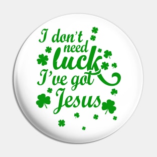 I Don't Need Luck I've Got Jesus Christian St. Patrick's Day Pin