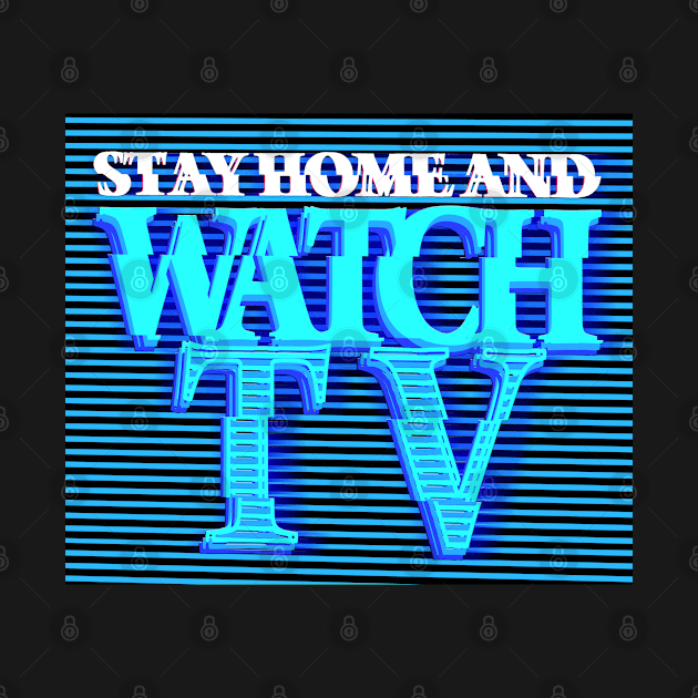 STAY HOME AND WATCH TV #1 (SCREEN) by RickTurner