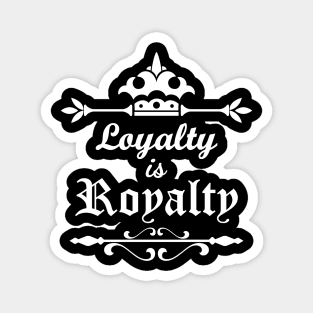 Loyalty is Royalty Magnet