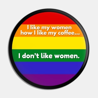 I Like My Women How I Like My Coffee...I Don't Like Coffee - Gay Pride Flag Pin