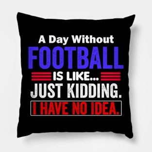 A Day Without Football is like...just kidding i have no idea Pillow