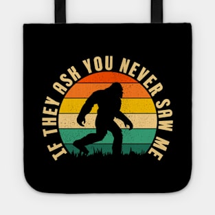 If They Ask You Never Saw Me Funny Bigfoot Believer Dad Fathers Day Gift Idea Tote