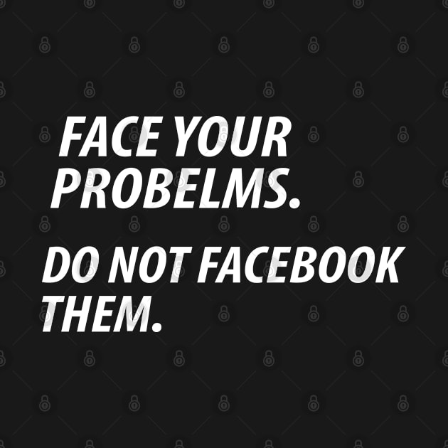 Face your problems.Do not face book them. by Sarcasmbomb